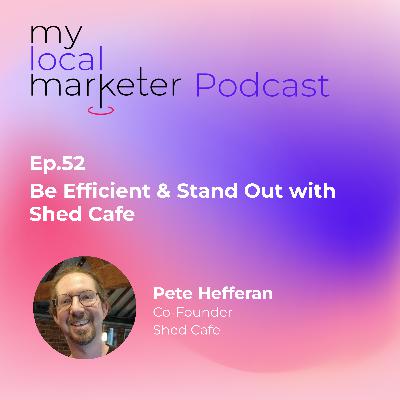 Ep.52 Pete Hefferan | Be Efficient & Stand Out with Shed Café