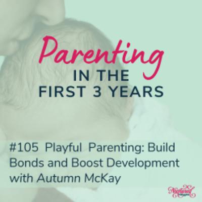 Playful Parenting: Build Bonds & Boost Development with Autumn McKay
