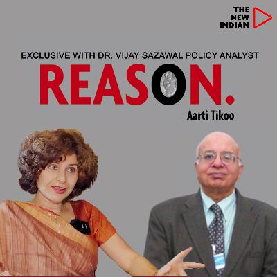REASON Ep.43 Ft. Dr. Vijay Sazawal, Policy Analyst | Exclusive With Aarti Tikoo