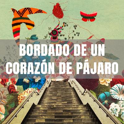 Capítulo #71 - Bordado de un corazón de pájaro, de Nelly Geraldine García-Rosas