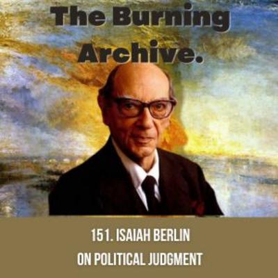 151. How Western leaders can regain a sense of reality. Isaiah Berlin, "On political judgment"