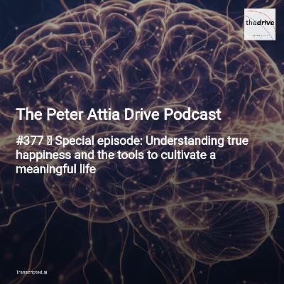 Happiness Is a Skill — The Peter Attia Drive Podcast (4‑Minute Digest)