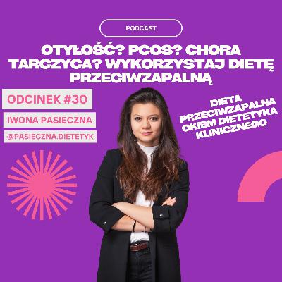 #30 Iwona Pasieczna - Otyłość? PCOS? Chora Tarczyca? Wykorzystaj dietę przeciwzapalną