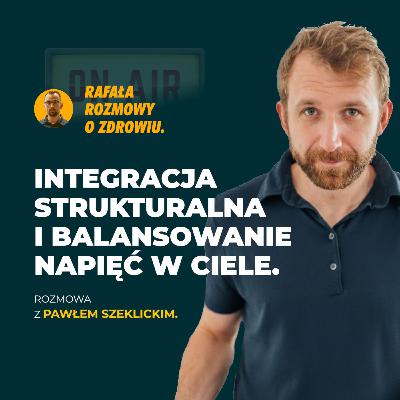 Integracja strukturalna i balansowanie napięć w ciele. Rozmowy o zdrowiu z Pawłem Szeklickim. #16