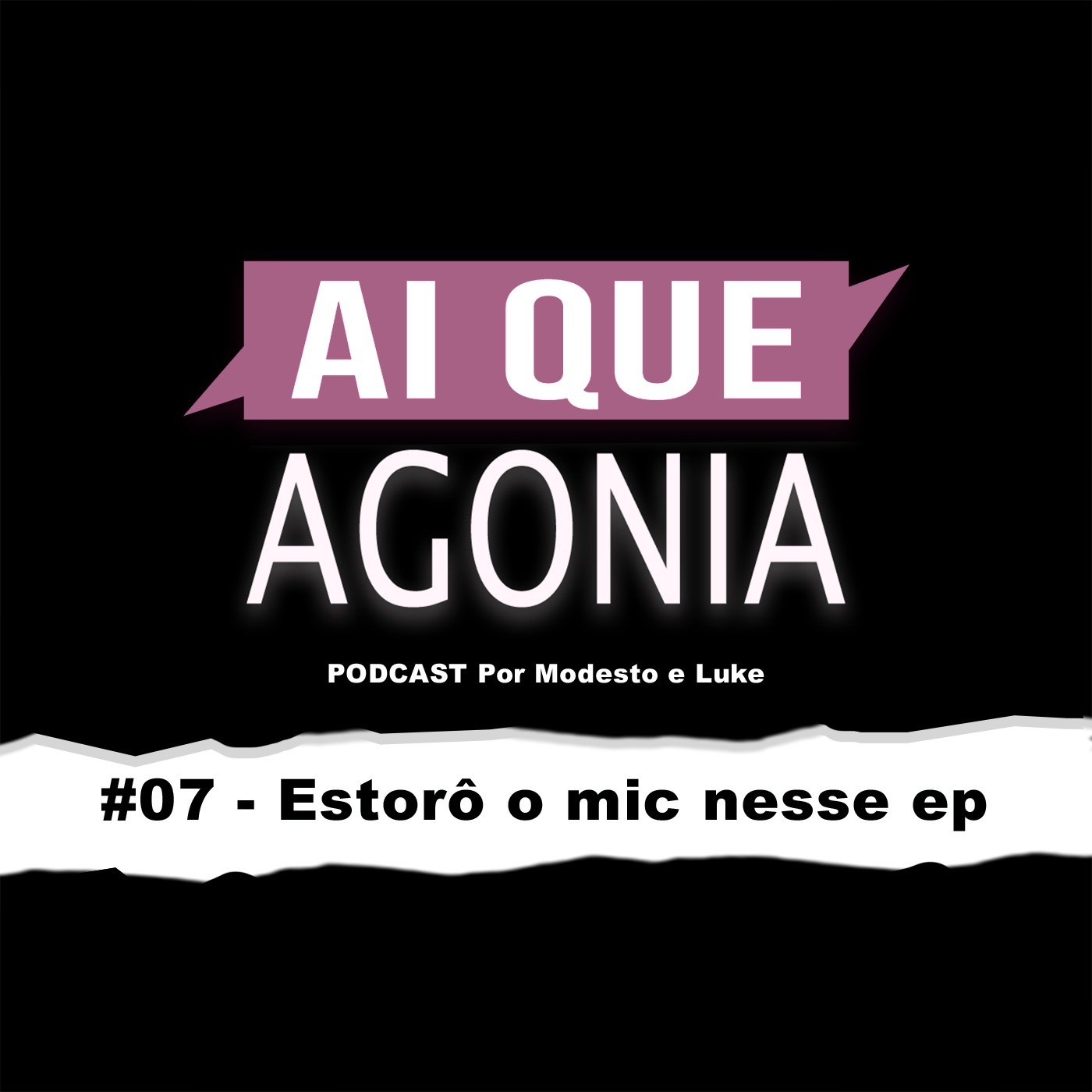 Ai Que Agonia #07 - Estorô o mic nesse ep Ai Que Agonia #07 - Estorô o mic nesse ep