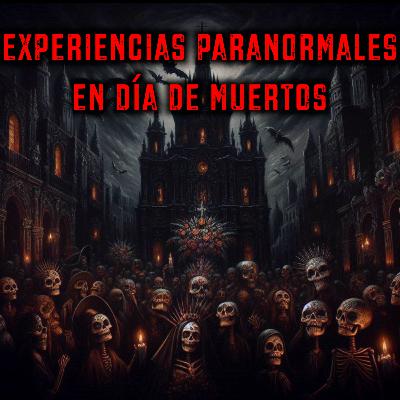 Experiencias Paranormales en Día de Muertos | Doctor Escalofrío