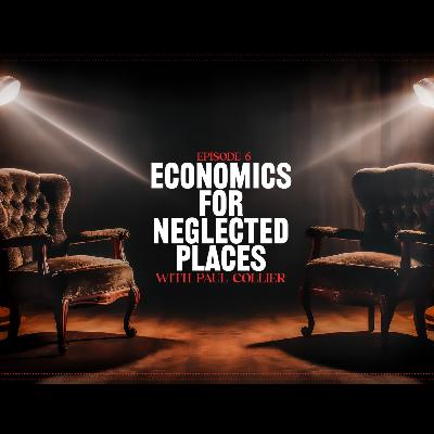 Economics for Neglected Places, with Paul Collier Economics for Neglected Places, with Paul Collier