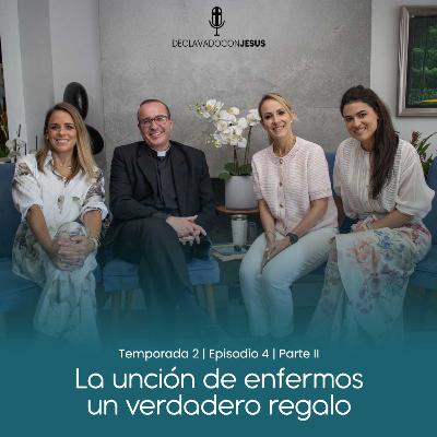 La uncion de enfermos, un verdadero regalo | #declavadoconjesus T02 EP02 Parte 2