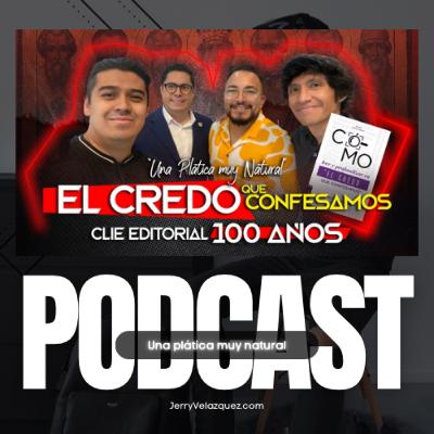 JERRY VELAZQUEZ PODCAST #60 Shealtiel Duran y Ángel Barrón | El credo que confesamos, 100 años de CLIE editorial