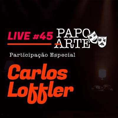 CARLOS LOFFLER #45 | PAPO ARTE - AO VIVO - 25/09/20 CARLOS LOFFLER #45 | PAPO ARTE - AO VIVO - 25/09/20