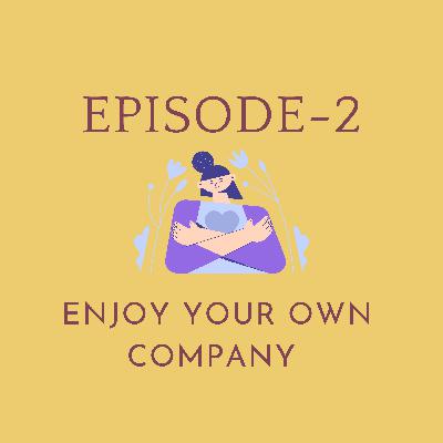 Ep 2 : Enjoy your own company