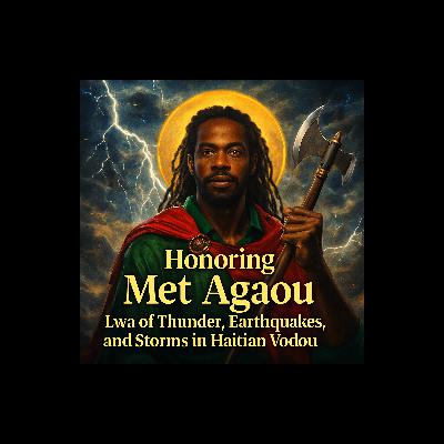 Episode 39: Honoring Met Agaou: Lwa of Thunder, Earthquakes, and Storms in Haitian Vodou Episode 39: Honoring Met Agaou: Lwa of Thunder, Earthquakes, and Storms in Haitian Vodou