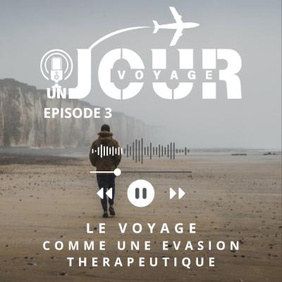 #3 LE VOYAGE COMME UNE EVASION THERAPEUTIQUE #3 LE VOYAGE COMME UNE EVASION THERAPEUTIQUE