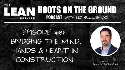 Bridging the Mind, Hands & Heart in Construction with Dominic Desmarais (Episode 86)