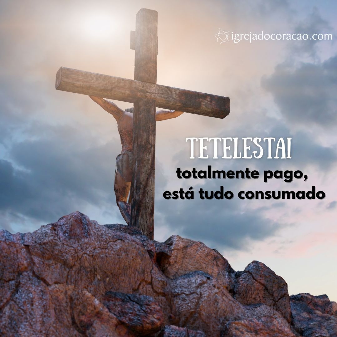 Tetelestai - totalmente pago, tudo está consumado - Refletir Online Tetelestai - totalmente pago, tudo está consumado - Refletir Online