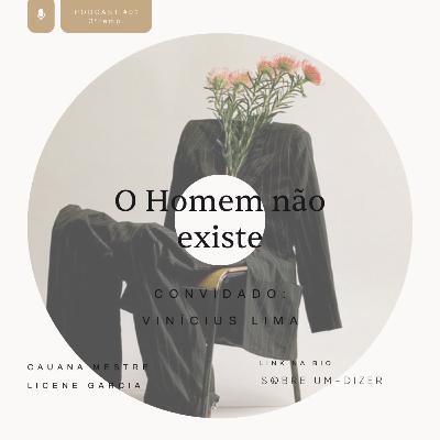 O Homem não existe com Vinicius Lima