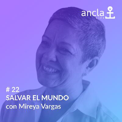 Ancla - Episodio 22 - SALVAR EL MUNDO con MIREYA VARGAS