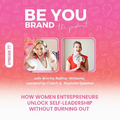 77. How Women Entrepreneurs Unlock Self‑Leadership Without Burning Out with Brin'na Rollins-Williams