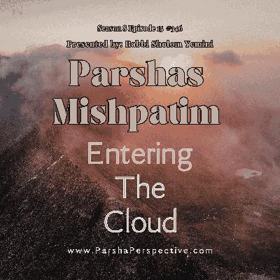 Parshas Mishpatim: Entering the Cloud Parshas Mishpatim: Entering the Cloud