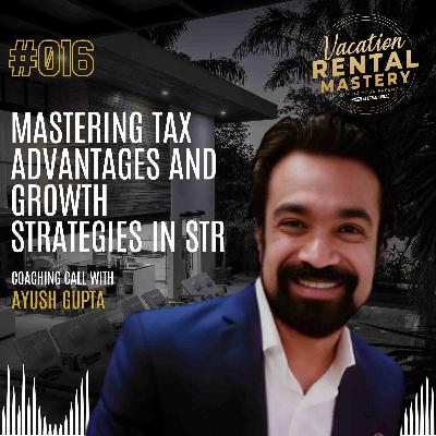 Mastering Tax Advantages and Growth Strategies in Short-Term Rental with Ayush Gupta | Vacation Rental Mastery Ep.16 Mastering Tax Advantages and Growth Strategies in Short-Term Rental with Ayush Gupta | Vacation Rental Mastery Ep.16