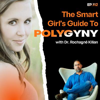 Ep 112 | The Smart Girl’s Guide To Polygyny with Rochagne’ Kilian