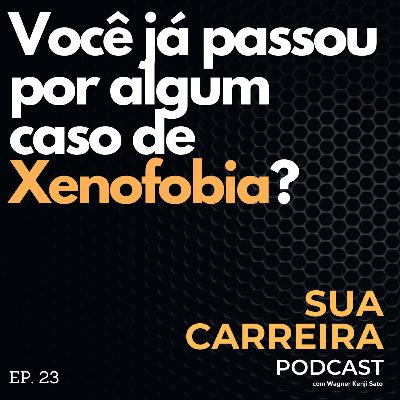 #023 Você já passou por algum caso de Xenofobia? - Perguntas dos Ouvintes (Sua Carreira Podcast)