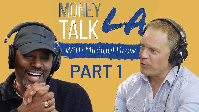 The Money Talk LA Podcast | Michael Drew | How to Make Real Estate Work for You | Part 1