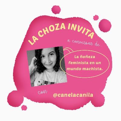 Ñoñeza Feminista en un Mundo Machista - La Choza Invita a Pame Ñoñeza Feminista en un Mundo Machista - La Choza Invita a Pame