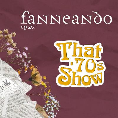 Ep 26: That 70s Show Ep 26: That 70s Show