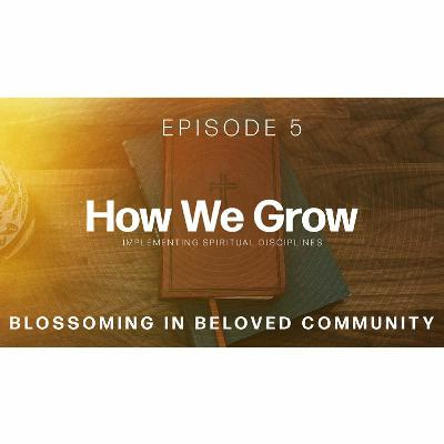 How We Grow 5 - Blossoming In Beloved Community How We Grow 5 - Blossoming In Beloved Community