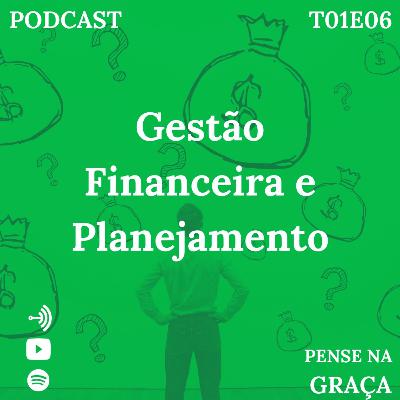 Gestão Financeira e Planejamento - T01E06 Pense Na Graça Gestão Financeira e Planejamento - T01E06 Pense Na Graça