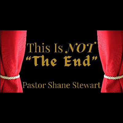 This Is Not "The End" - Pastor Shane Stewart 02/15/2026 This Is Not "The End" - Pastor Shane Stewart 02/15/2026