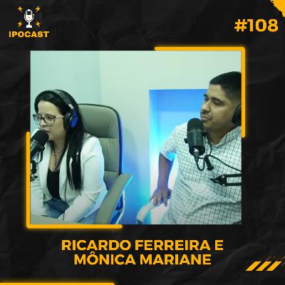 RICARDO FERREIRA E M脭NICA MARIANE - IPOCAST #108 RICARDO FERREIRA E M脭NICA MARIANE - IPOCAST #108