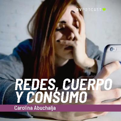 REDES, CUERPO Y CONSUMO - Carolina Abuchalja - BUEN VIVIR