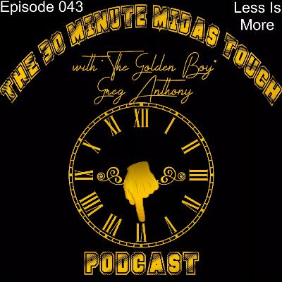 The 30 Minute Midas Touch Podcast: Episode 043: Less Is More The 30 Minute Midas Touch Podcast: Episode 043: Less Is More