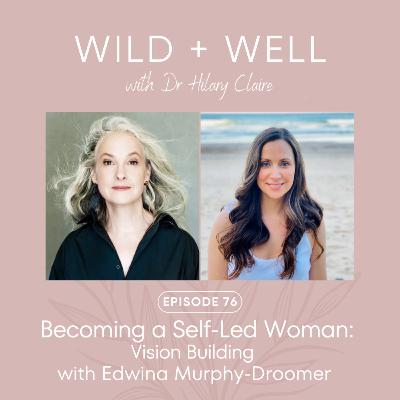 Episode 76 - Becoming a Self-Led Woman: Vision Building with Edwina Murphy-Droomer