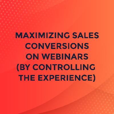 Maximizing Sales Conversions on Webinars (by Controlling the Experience) - DTL #6 Maximizing Sales Conversions on Webinars (by Controlling the Experience) - DTL #6