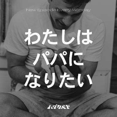 【ハダカの小部屋】 #19 私はお父さんになりたいの？
