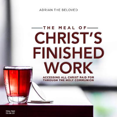 The Meal of Christ's Finished Work: Accessing All Christ Paid for Through the Holy Communion