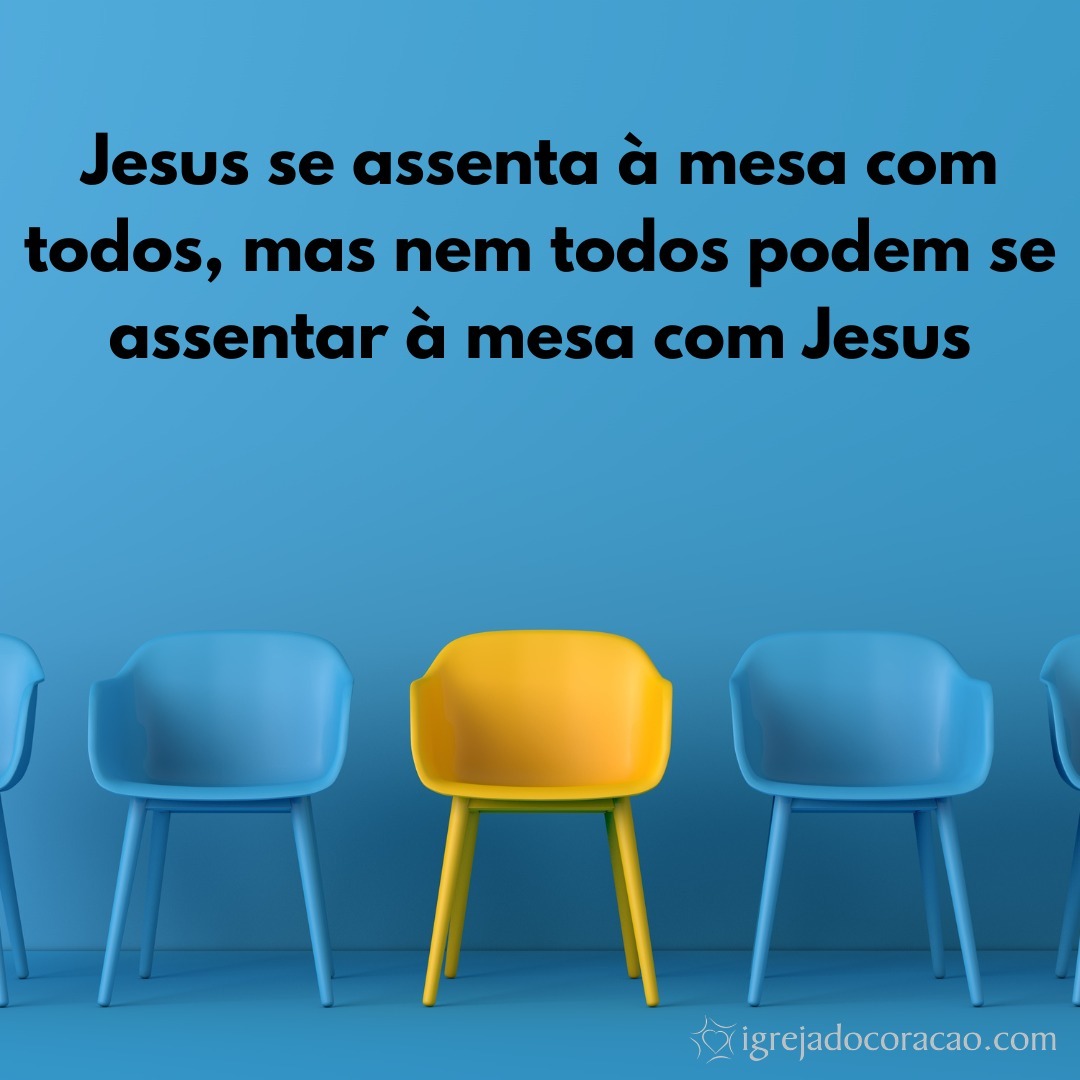 Jesus se assenta à mesa com todos, mas nem todos podem se assentar à mesa com Jesus Jesus se assenta à mesa com todos, mas nem todos podem se assentar à mesa com Jesus