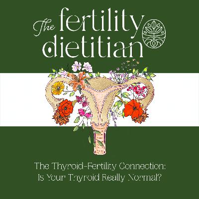 The Thyroid-Fertility Connection: Is Your Thyroid Really Normal? [EP 22]