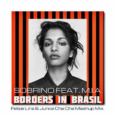 Sobrino Feat M.I.A. - Borders in Brasil (Felipe Lira & Junce Cha Cha Mashup Mix)