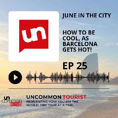 EP 25: In Barcelona this June? Let's find ways to be cool, even as the city HEATS up! EP 25: In Barcelona this June? Let's find ways to be cool, even as the city HEATS up!