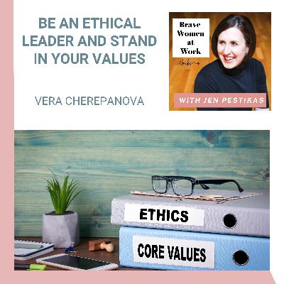 Be an Ethical Leader and Stand in Your Values with Vera Cherepanova