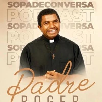 PODCAST SOPA DE CONVERSA #04( "Padre Roger" )