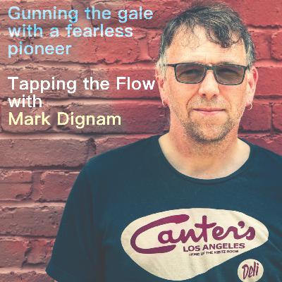 Gunning the gale with a fearless pioneer : Tapping the Flow with Mark Dignam Gunning the gale with a fearless pioneer : Tapping the Flow with Mark Dignam