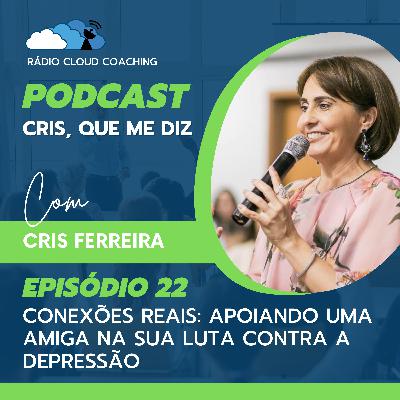 Conexões Reais: Apoiando uma Amiga na Sua Luta Contra a Depressão - CRIS, QUE ME DIZ #022 Conexões Reais: Apoiando uma Amiga na Sua Luta Contra a Depressão - CRIS, QUE ME DIZ #022