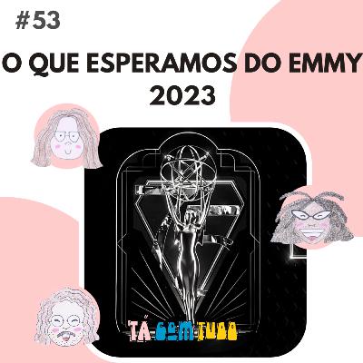 Ep. 53 - O que esperamos do Emmy 2023