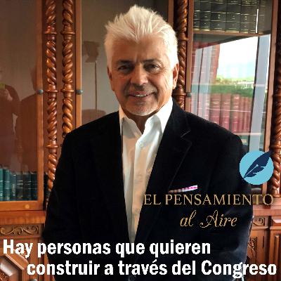 Hay personas que quieren construir a través del Congreso