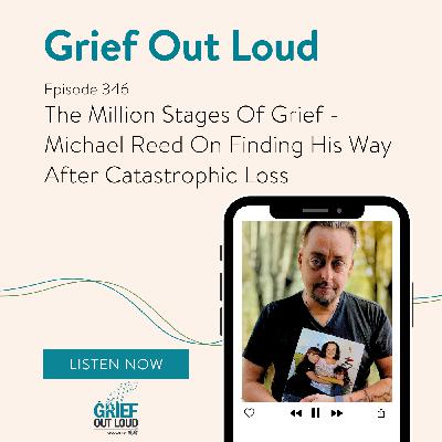The Million Stages Of Grief - Michael Reed On Finding His Way After Catastrophic Loss